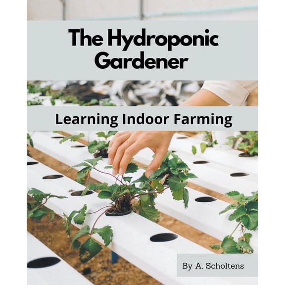 The Hydroponic Gardener Learning Indoor Farming, (Paperback)
