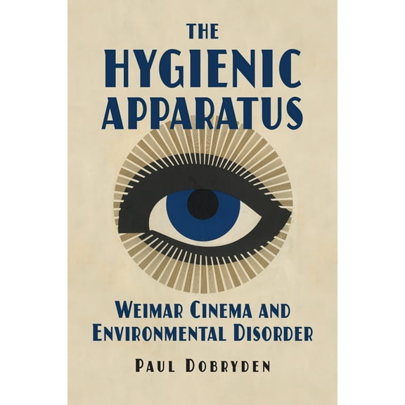 The Hygienic Apparatus : Weimar Cinema and Environmental Disorder (Paperback)
