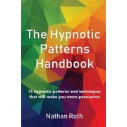 The Hypnotic Patterns Handbook 75 Hypnotic Patterns and Techniques That Will Make You More Paperback by Nathan Roth