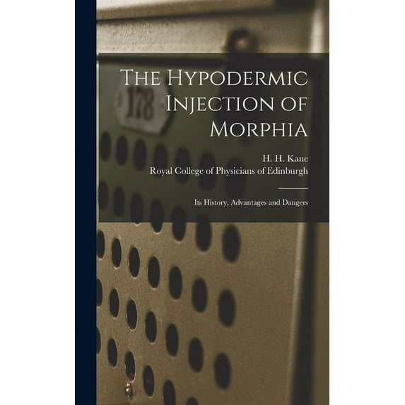 The Hypodermic Injection of Morphia: Its History, Advantages and Dangers, (Hardcover)