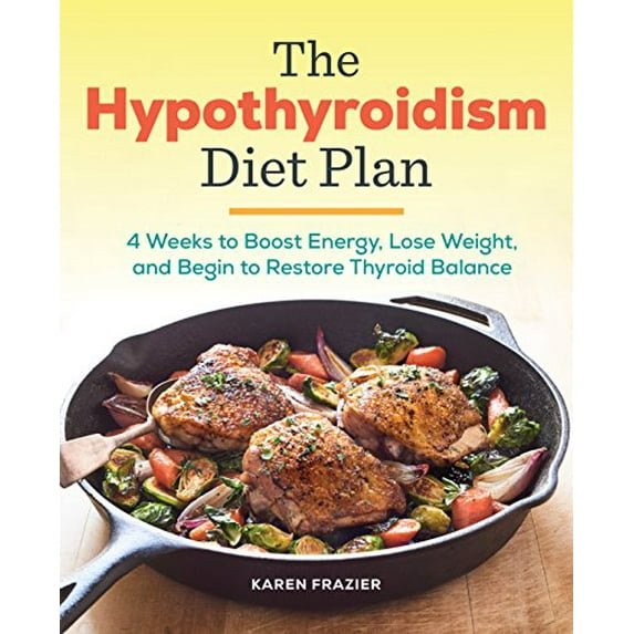 Pre-Owned The Hypothyroidism Diet Plan: 4 Weeks to Boost Energy, Lose Weight, and Begin to Restore Thyroid Balance (Paperback) 1939754135 9781939754134