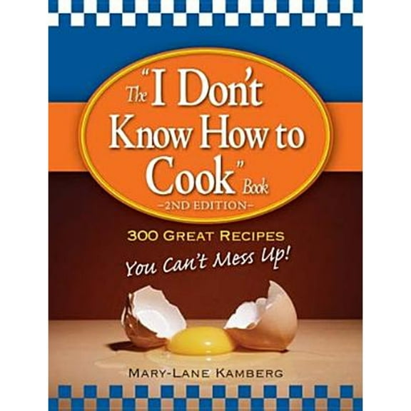 Pre-Owned The I Don't Know How to Cook Book: 300 Great Recipes You Can't Mess Up! (Paperback) 159869703X 9781598697032