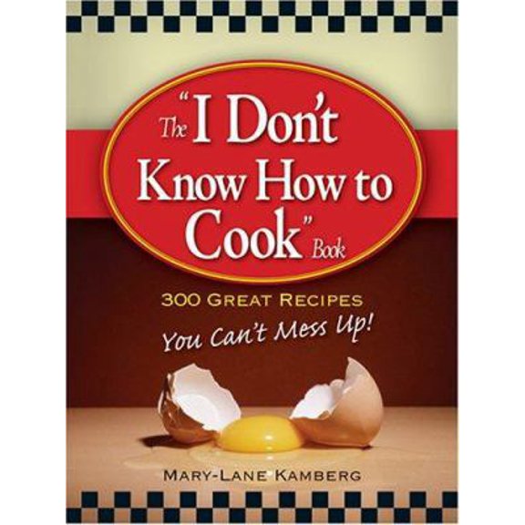 Pre-Owned The I Don't Know How to Cook Book: 300 Great Recipes You Can't Mess Up (Paperback) 1593370091 9781593370091