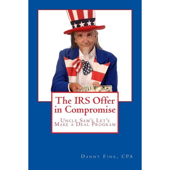 The IRS Offer in Compromise: Uncle Sam's Let's Make a Deal Program, (Paperback)