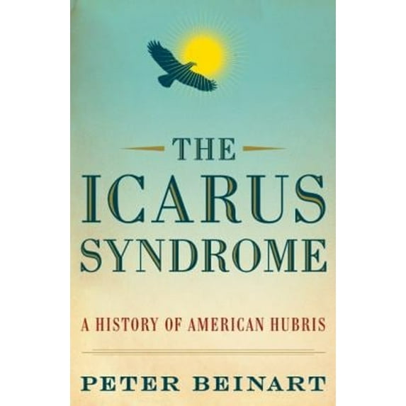 Pre-Owned The Icarus Syndrome: A History of American Hubris (Hardcover) 0061456462 9780061456466