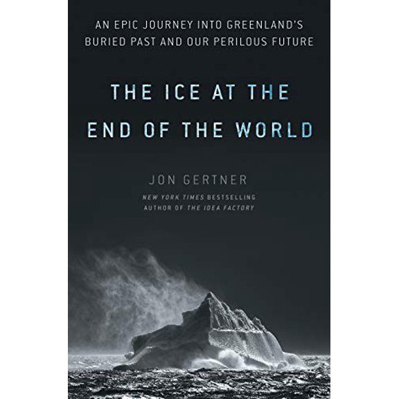 Pre-Owned The Ice at the End of the World: An Epic Journey Into Greenland's Buried Past and Our Perilous (Hardcover) by Jon Gertner