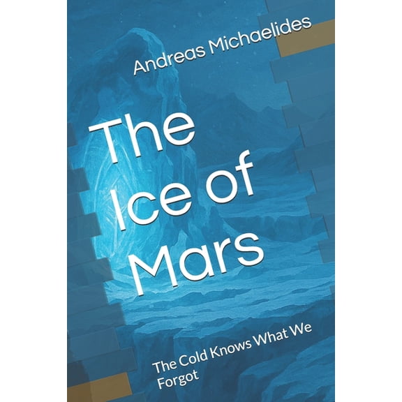 The Ice of Mars: The Cold Knows What We Forgot, (Paperback)