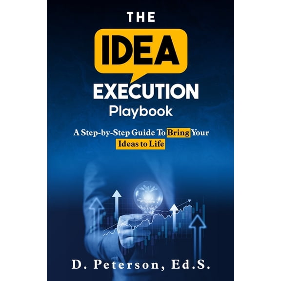 The Idea Execution Playbook: A Step-By-Step Guide To Bring Your Ideas To Life, (Paperback)