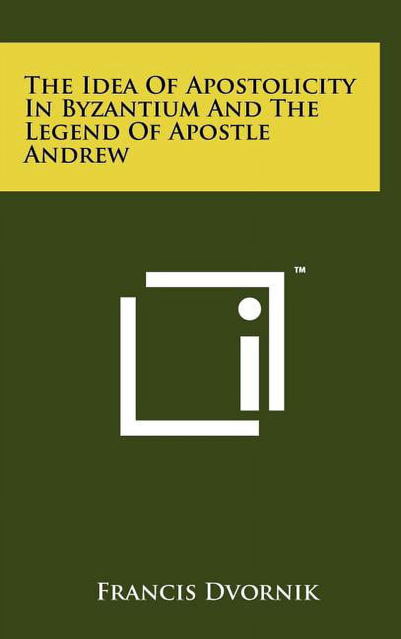 The Idea Of Apostolicity In Byzantium And The Legend Of Apostle Andrew (Hardcover)