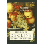 ARTHUR HERMAN The Idea of Decline in Western History (Paperback)