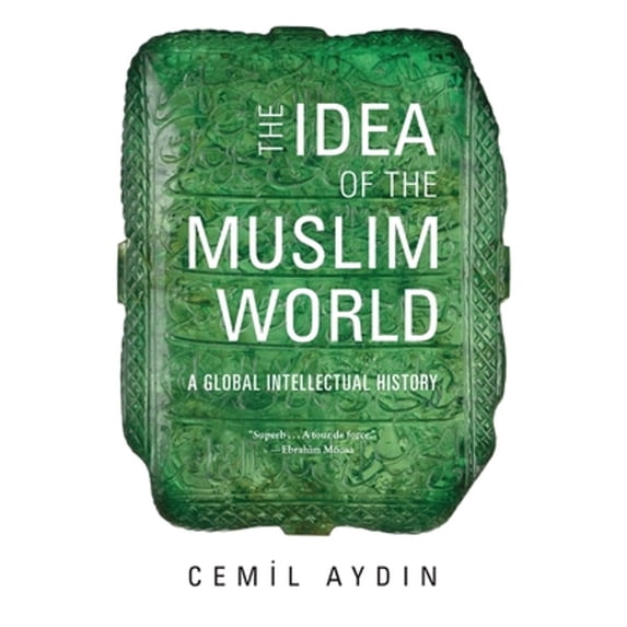 Pre-Owned The Idea of the Muslim World: A Global Intellectual History, 9780674238176, 0674238176, Paperback, Reprint edition