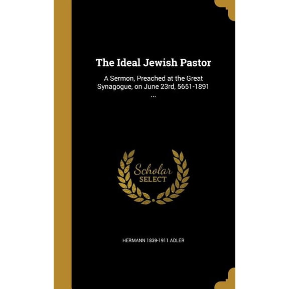 The Ideal Jewish Pastor : A Sermon, Preached at the Great Synagogue, on June 23rd, 5651-1891 ... (Hardcover)