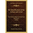 thumbnail image 1 of The Identification of the Artisan and Artist : The Proper Object of American Education (1869) (Paperback), 1 of 1