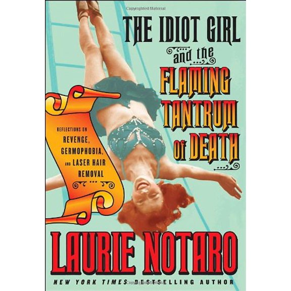 Pre-Owned The Idiot Girl and the Flaming Tantrum of Death: Reflections on Revenge, Germophobia, and Laser Hair Removal (Hardcover) 1400065038 9781400065035