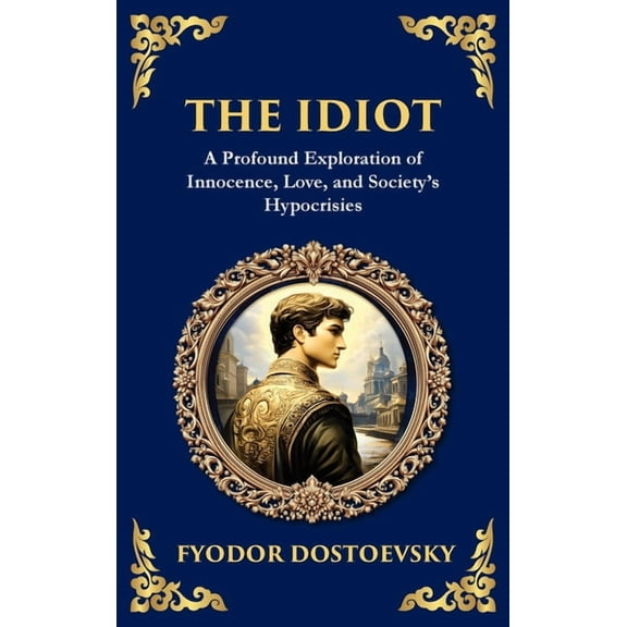 Library of Alexandria The Idiot: The Profound Classic on Innocence, Society, and Human Nature (Deluxe Hardbound Edition), Book 84, (Hardcover)