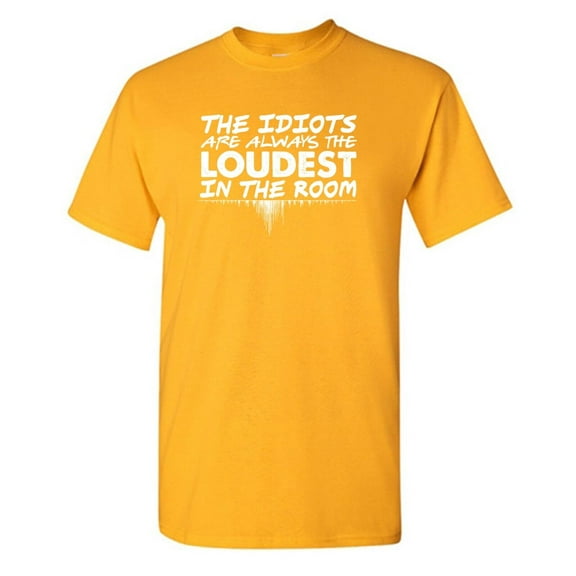 The Idiots Are Always The Loudest Sarcastic Humor Graphic Tees Gift For Mens Novelty Funny T Shirt