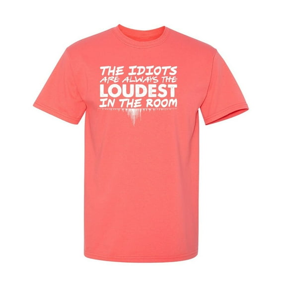 The Idiots Are Always The Loudest Sarcastic Humor Graphic Tees Gift For Mens Novelty Funny T Shirt