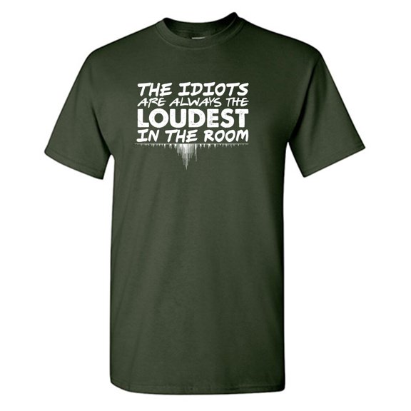 The Idiots Are Always The Loudest Sarcastic Humor Graphic Tees Gift For Mens Novelty Funny T Shirt