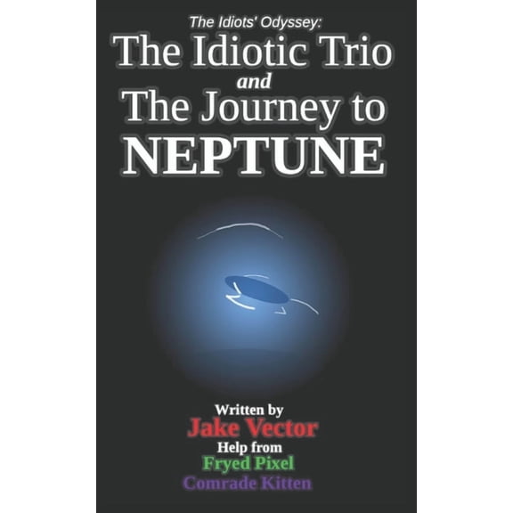 The Idiots' Odyssey The Idiotic Trio and The Journey to Neptune, Book 1, (Paperback)