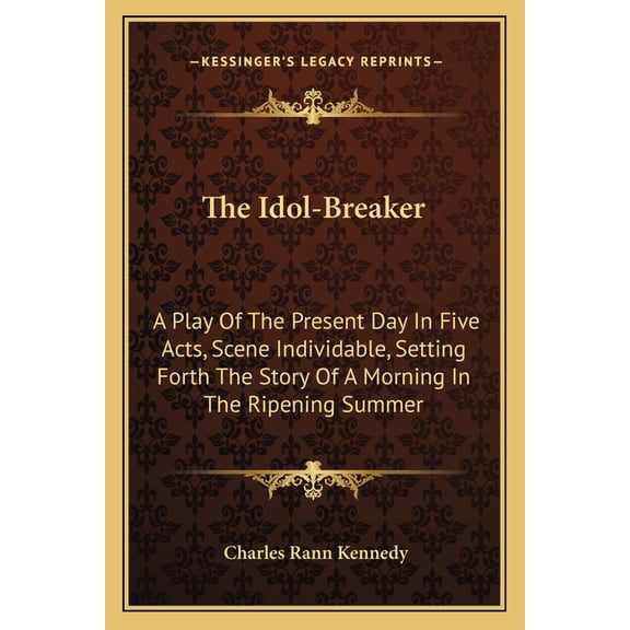 The Idol-Breaker : A Play Of The Present Day In Five Acts, Scene Individable, Setting Forth The Story Of A Morning In The Ripening Summer (Paperback)