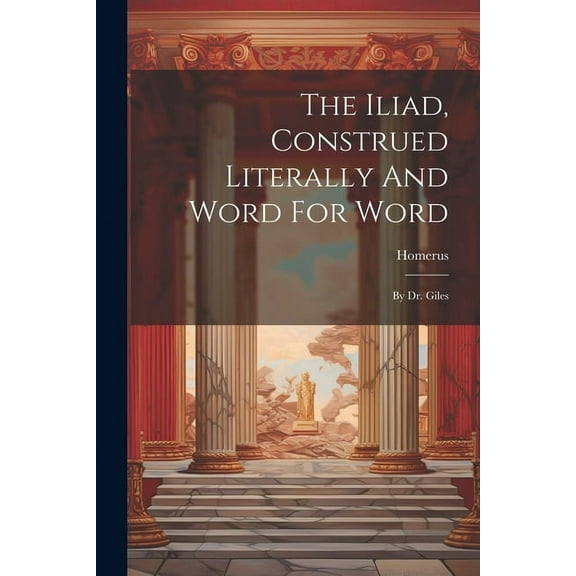 The Iliad, Construed Literally And Word For Word (Paperback)