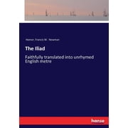 The Iliad Faithfully translated into unrhymed English metre, Paperback