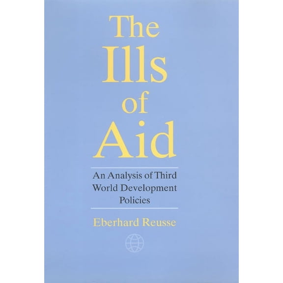 The Ills of Aid : An Analysis of Third World Development Policies (Hardcover)