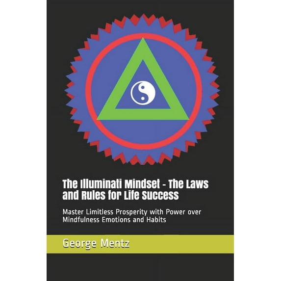 The Illuminati Mindset - The Laws and Rules for Life Success: Master Limitless Prosperity with Power over Mindfulness Emotions and Habits