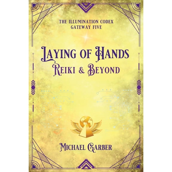 The Illumination Codex Laying of Hands: Reiki & Beyond, Book 7, (Paperback)