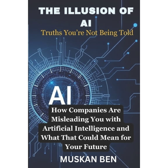Quantum Circuit: The AI Uprising The Illusion of AI: How Companies Are Misleading You with Artificial Intelligence and What That Could Mean for Your Futu, (Paperback)