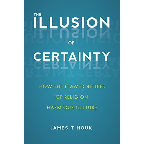 Pre-Owned Illusion of Certainty: How the Flawed Beliefs of Religion Harm Our Culture (Paperback) 163388323X 9781633883239