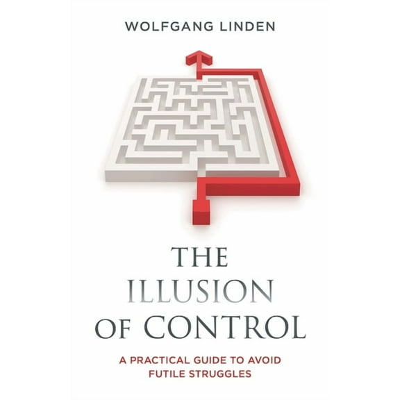 The Illusion of Control: A Practical Guide to Avoid Futile Struggles, (Hardcover)