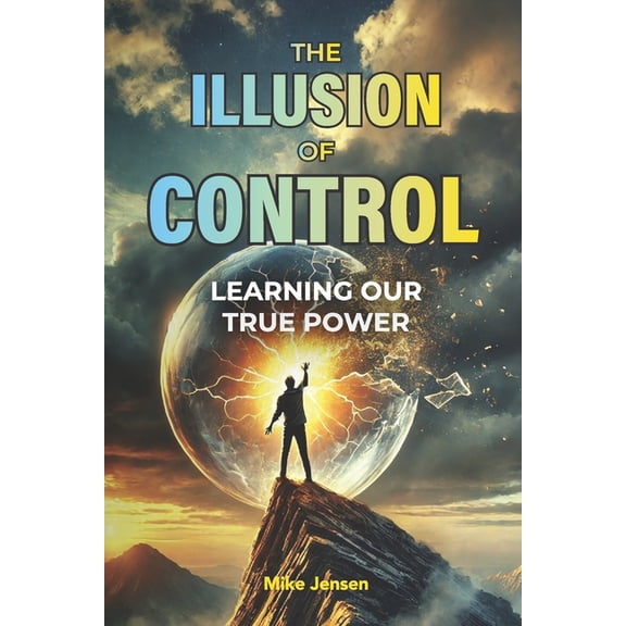 The Illusion of Control: Learning Our True Power, (Paperback)