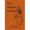 thumbnail image 1 of The Illusion of Healing: Prose, poetry, photography and illustrations placed together for storytelling., (Paperback), 1 of 1