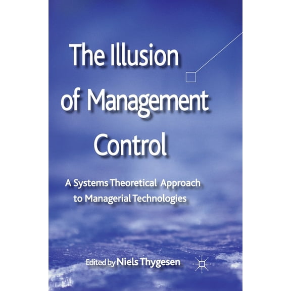 The Illusion of Management Control: A Systems Theoretical Approach to Managerial Technologies, (Paperback)