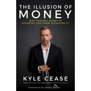 The Illusion of Money Why Chasing Money Is Stopping You from Receiving It Paperback