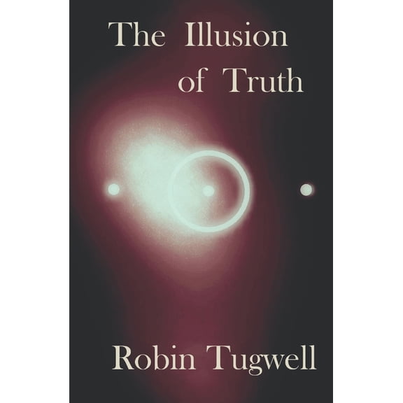 The Illusion of Truth: An esoteric account of a young woman's search for meaning in an obscure, yet conceivable reality, (Paperback)