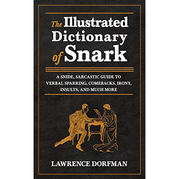 Pre-Owned The Illustrated Dictionary of Snark : A Snide, Sarcastic Guide to Verbal Sparring, Comebacks, Irony, Insults, and Much More (Hardcover) 9781620871874