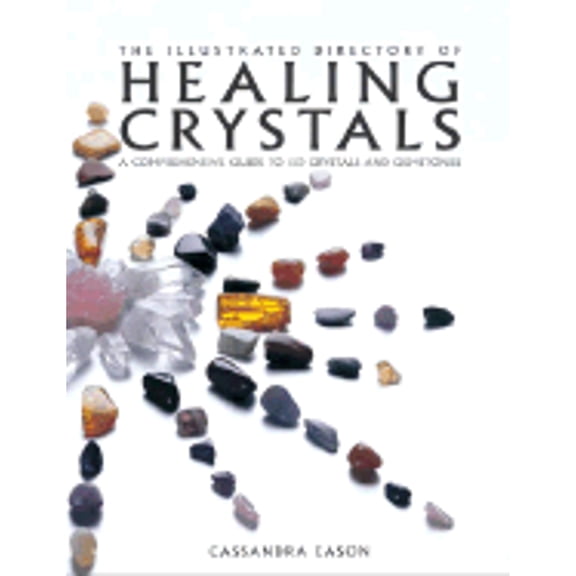 Pre-Owned The Illustrated Directory of Healing Crystals: A Comprehensive Guide to 150 Crystals and Gemstones (Paperback) by Cassandra Eason