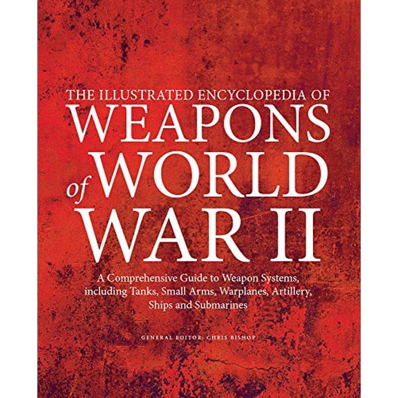 Pre-Owned The Illustrated Encyclopedia of Weapons of World War II: The Comprehensive Guide to Weapons Systems, Including Tanks, Small Arms, Warplanes, ... warplanes, Paperback -