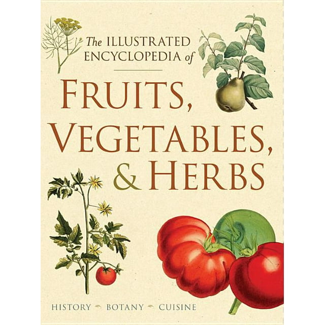 The Illustrated Encyclopedia of Fruits, Vegetables, and Herbs