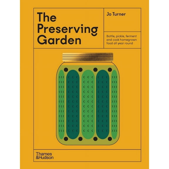 The Illustrated Garden The Preserving Garden: Bottle, Pickle, Ferment, and Cook Homegrown Food All Year Round, (Hardcover)