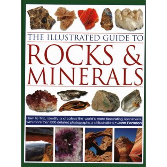Pre-Owned The Illustrated Guide to Rocks & Minerals: How to Find, Identify and Collect the World's Most Fascinating Specimens, with Over 800 Detailed Photograph (Hardcover) 0754834425 9780754834427