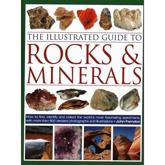 The Illustrated Guide to Rocks & Minerals: How to Find, Identify and Collect the World's Most Fascinating Specimens, wit, (Hardcover)