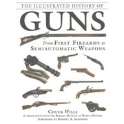 CHUCK WILLS; THE BERMAN MUSEUM OF WORLD HISTORY; ROBERT A SADOWSKI The Illustrated History of Guns : From First Firearms to Semiautomatic Weapons (Paperback)