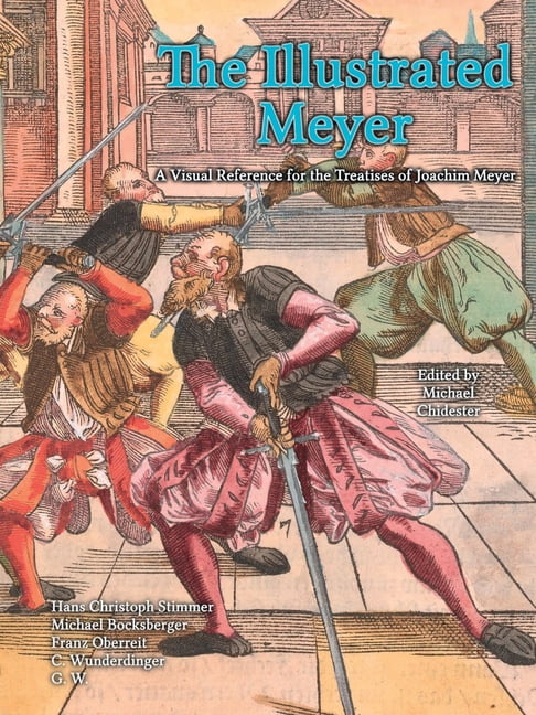 The Illustrated Meyer: A Visual Reference for the Treatises of Joachim Meyer, (Paperback)
