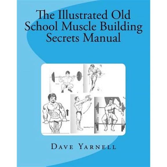 The Illustrated Old School Muscle Building Secrets Manual (Paperback)