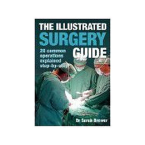 Pre-Owned The Illustrated Surgery Guide - 20 Common Operations Explained Step By Step (Paperback) 184866124X 9781848661240