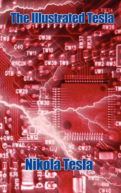 The Illustrated Tesla - Twenty Essential Essays, Lectures, and Papers with 214 Original Figures, (Hardcover)