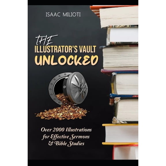 The Illustrator's Vault Unlocked: Over 2000 Illustrations for Effective Sermons & Bible Studies, (Paperback)